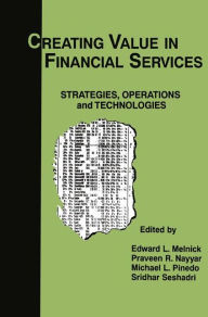 Title: Creating Value in Financial Services: Strategies, Operations and Technologies / Edition 1, Author: Edward L. Melnick