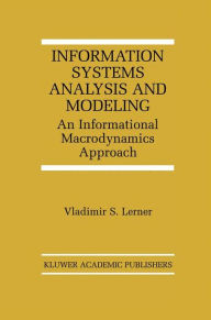 Title: Information Systems Analysis and Modeling: An Informational Macrodynamics Approach / Edition 1, Author: Vladimir S. Lerner
