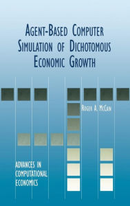 Title: Agent-Based Computer Simulation of Dichotomous Economic Growth / Edition 1, Author: Roger A. McCain