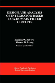 Title: Design and Analysis of Integrator-Based Log-Domain Filter Circuits / Edition 1, Author: Gordon W. Roberts
