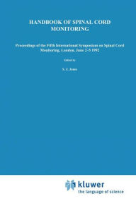 Title: Handbook of Spinal Cord Monitoring: Proceedings of the Fifth International Symposium on Spinal Cord Monitoring, London, UK, June 2-5, 1992 / Edition 1, Author: S.J. Jones