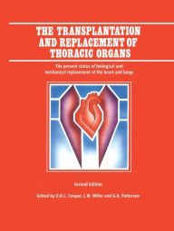 Title: The Transplantation and Replacement of Thoracic Organs: The Present Status of Biological and Mechanical Replacement of the Heart and Lungs / Edition 2, Author: D.K. Cooper