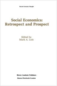 Title: Social Economics: Retrospect and Prospect / Edition 1, Author: Mark A. Lutz