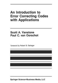 Title: An Introduction to Error Correcting Codes with Applications / Edition 1, Author: Scott A. Vanstone