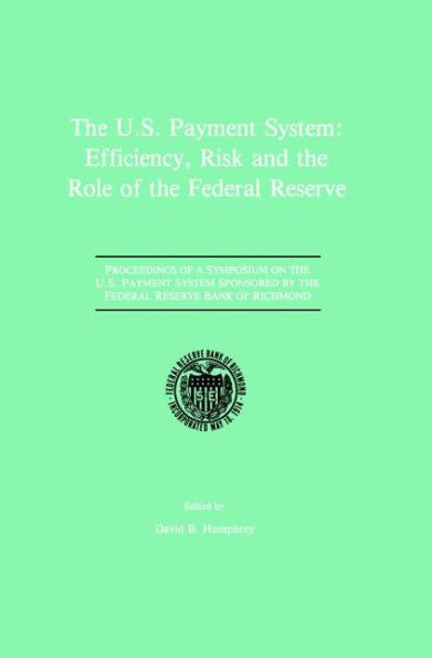 The U.S. Payment System: Efficiency, Risk and the Role of the Federal Reserve: Proceedings of a Symposium on the U.S. Payment System sponsored by the Federal Reserve Bank of Richmond / Edition 1