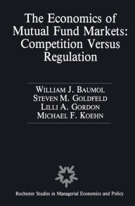 Title: The Economics of Mutual Fund Markets: Competition Versus Regulation / Edition 1, Author: William Baumol