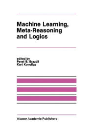 Title: Machine Learning, Meta-Reasoning and Logics / Edition 1, Author: Pavel B. Brazdil