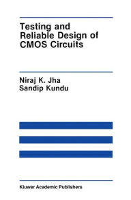 Title: Testing and Reliable Design of CMOS Circuits / Edition 1, Author: Niraj K. Jha