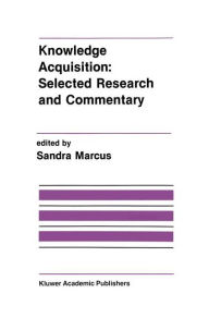 Title: Knowledge Acquisition: Selected Research and Commentary: A Special Issue of Machine Learning on Knowledge Acquisition, Author: Sandra Marcus