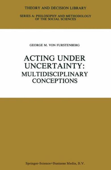 Acting under Uncertainty: Multidisciplinary Conceptions / Edition 1