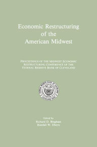 Title: Economic Restructuring of the American Midwest: Proceedings of the Midwest Economic Restructuring Conference of the Federal Reserve Bank of Cleveland / Edition 1, Author: Richard D. Bingham