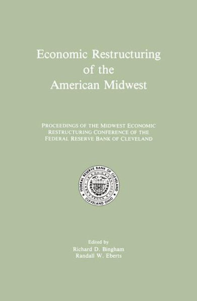 Economic Restructuring of the American Midwest: Proceedings of the Midwest Economic Restructuring Conference of the Federal Reserve Bank of Cleveland / Edition 1