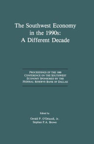 Title: The Southwest Economy in the 1990s: A Different Decade: Proceedings of the 1989 Conference on the Southwest Economy Sponsored by the Federal Reserve Bank of Dallas / Edition 1, Author: Gerald P. O'Driscoll