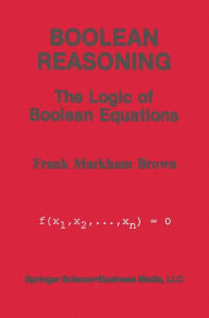 Title: Boolean Reasoning: The Logic of Boolean Equations / Edition 1, Author: Frank Markham Brown