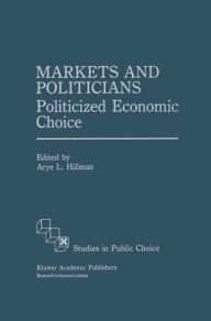 Title: Markets and Politicians: Politicized economic choice, Author: Arye L. Hillman