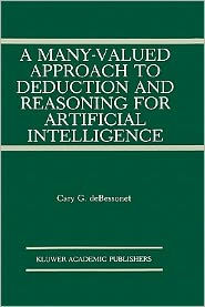 Title: A Many-Valued Approach to Deduction and Reasoning for Artificial Intelligence / Edition 1, Author: Guy Bessonet