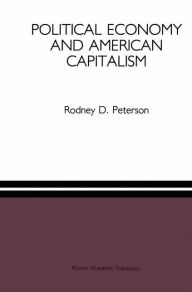 Title: Political Economy and American Capitalism / Edition 1, Author: Rodney D. Peterson