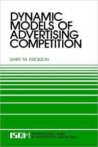 Title: Dynamic Models of Advertising Competition: Open- and Closed-Loop Extensions / Edition 1, Author: Gary M. Erickson