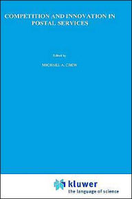 Title: Competition and Innovation in Postal Services / Edition 1, Author: Michael A. Crew