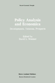 Title: Policy Analysis and Economics: Developments, Tensions, Prospects / Edition 1, Author: David L. Weimer