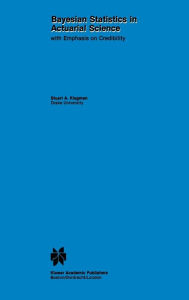 Title: Bayesian Statistics in Actuarial Science: with Emphasis on Credibility / Edition 1, Author: Stuart A. Klugman