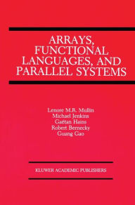 Title: Arrays, Functional Languages, and Parallel Systems / Edition 1, Author: Lenore M. Restifo Mullin
