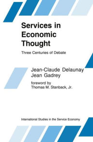 Title: Services in Economic Thought: Three Centuries of Debate / Edition 1, Author: Jean-Claude Delaunay