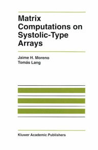 Title: Matrix Computations on Systolic-Type Arrays / Edition 1, Author: Jaime Moreno