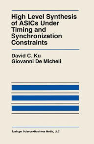 Title: High Level Synthesis of ASICs under Timing and Synchronization Constraints / Edition 1, Author: David C. Ku