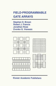 Title: Field-Programmable Gate Arrays / Edition 1, Author: Stephen D. Brown
