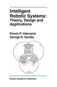 Title: Intelligent Robotic Systems: Theory, Design and Applications / Edition 1, Author: Kimon P. Valavanis