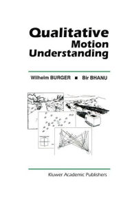 Title: Qualitative Motion Understanding / Edition 1, Author: Wilhelm Burger