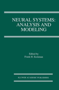 Title: Neural Systems: Analysis and Modeling / Edition 1, Author: Frank H. Eeckman