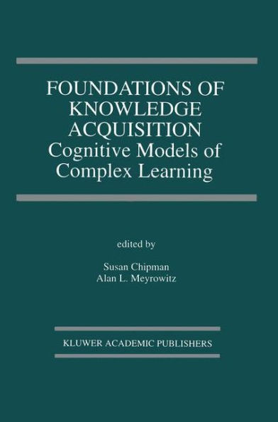 Foundations of Knowledge Acquisition: Cognitive Models of Complex Learning / Edition 1