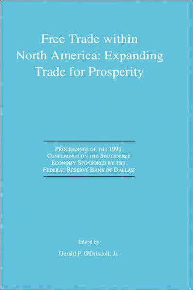 Free Trade within North America: Expanding Trade for Prosperity: Proceedings of the 1991 Conference on the Southwest Economy Sponsored by the Federal Reserve Bank of Dallas / Edition 1