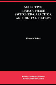 Title: Selective Linear-Phase Switched-Capacitor and Digital Filters / Edition 1, Author: Hussein Baher