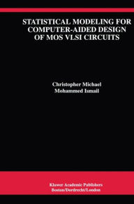 Title: Statistical Modeling for Computer-Aided Design of MOS VLSI Circuits / Edition 1, Author: Christopher Michael
