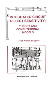 Title: Integrated Circuit Defect-Sensitivity: Theory and Computational Models / Edition 1, Author: Josï Pineda de Gyvez