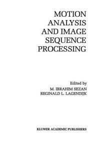 Title: Motion Analysis and Image Sequence Processing / Edition 1, Author: M. Ibrahim Sezan