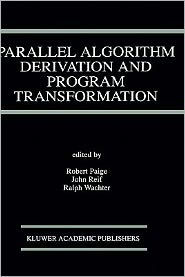 Title: Parallel Algorithm Derivation and Program Transformation / Edition 1, Author: Robert Paige