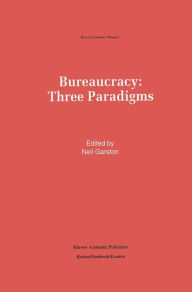 Title: Bureaucracy: Three Paradigms / Edition 1, Author: Neil Garston