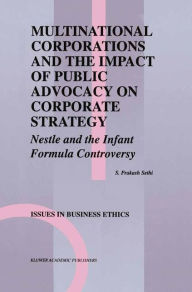 Title: Multinational Corporations and the Impact of Public Advocacy on Corporate Strategy: Nestle and the Infant Formula Controversy / Edition 1, Author: S. Prakash Sethi