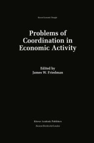 Title: Problems of Coordination in Economic Activity / Edition 1, Author: James W. Friedman