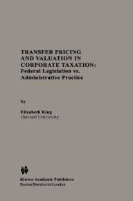 Title: Transfer Pricing and Valuation in Corporate Taxation: Federal Legislation vs. Administrative Practice / Edition 1, Author: Elizabeth King