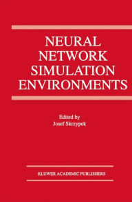 Title: Neural Network Simulation Environments / Edition 1, Author: Josef Skrzypek