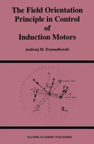 Title: The Field Orientation Principle in Control of Induction Motors / Edition 1, Author: Andrzej M. Trzynadlowski