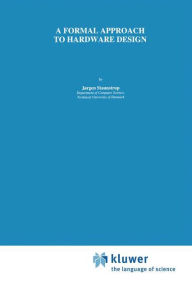 Title: A Formal Approach to Hardware Design / Edition 1, Author: Jïrgen Staunstrup