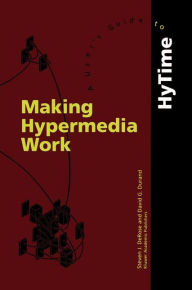 Title: Making Hypermedia Work: A User's Guide to HyTime / Edition 1, Author: S.J. DeRose