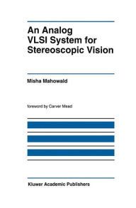 Title: An Analog VLSI System for Stereoscopic Vision / Edition 1, Author: Misha Mahowald