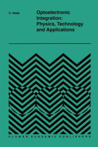 Title: Optoelectronic Integration: Physics, Technology and Applications / Edition 1, Author: Osamu Wada